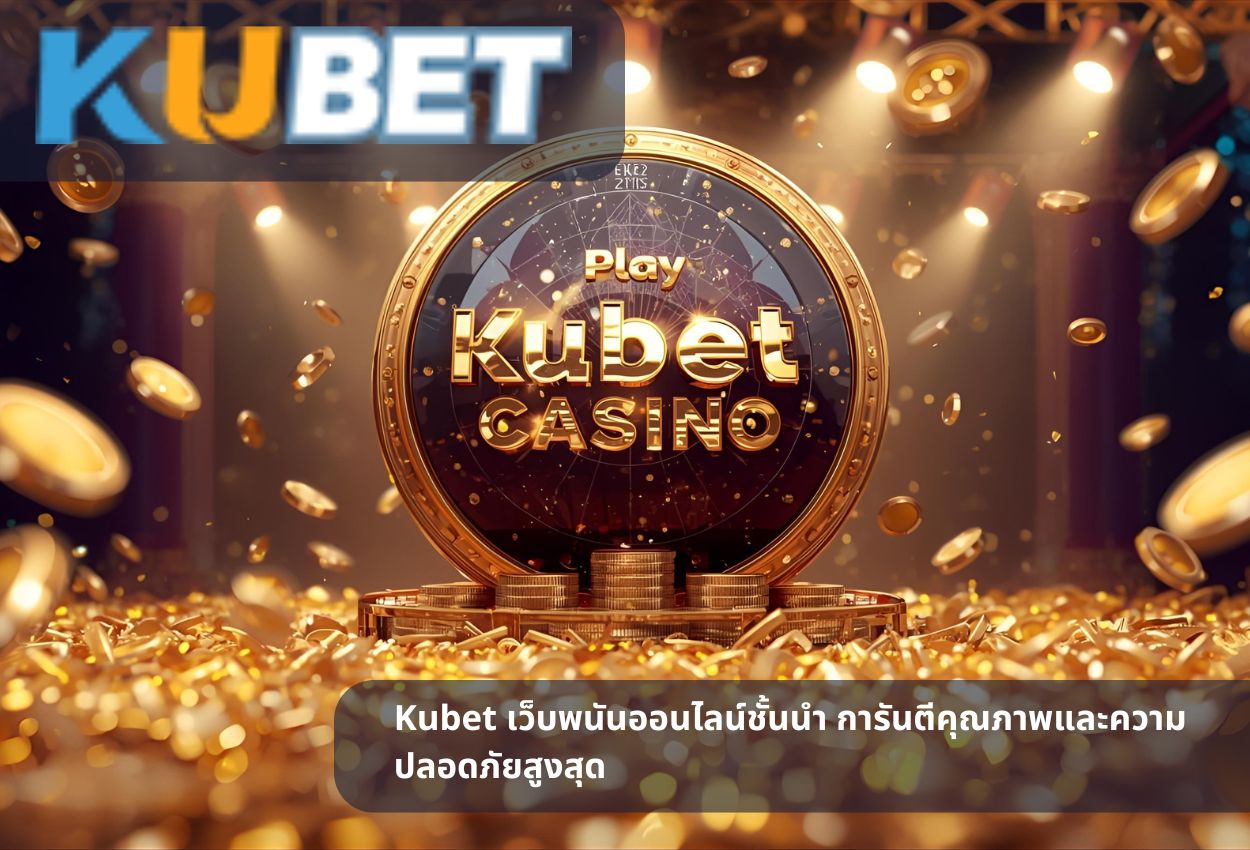 Kubet เว็บพนันออนไลน์ชั้นนำ การันตีคุณภาพและความปลอดภัยสูงสุด