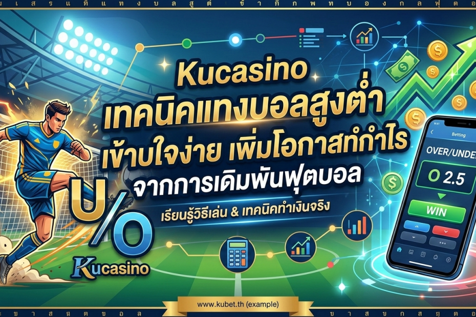 Kucasino เทคนิคแทงบอลสูงต่ำ เข้าใจง่าย เพิ่มโอกาสทำกำไรจากการเดิมพันฟุตบอล